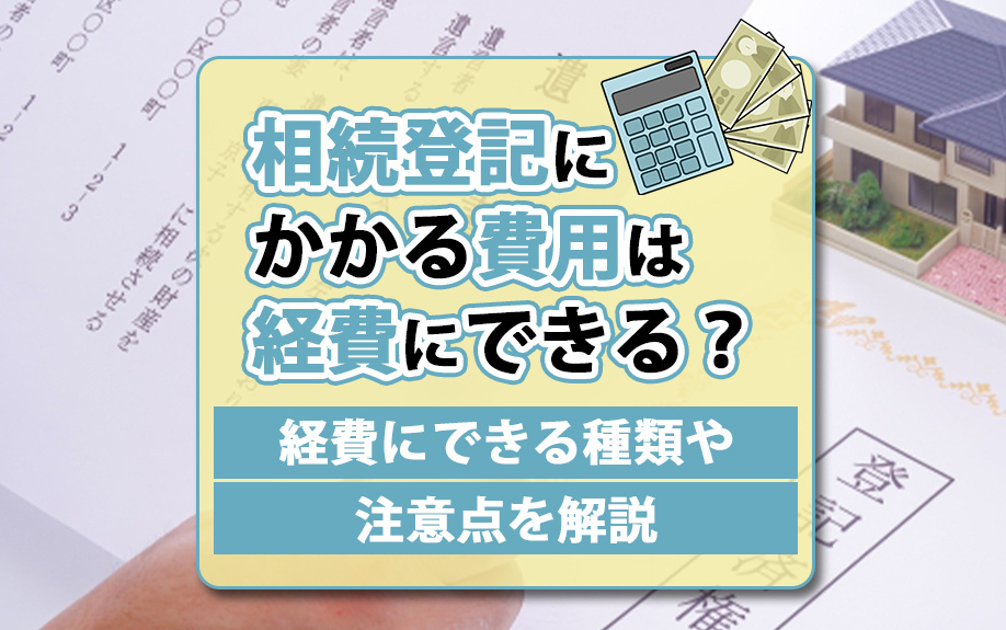 相続登記にかかる費用は経費にできる？経費にできる種類や注意点を解説の画像