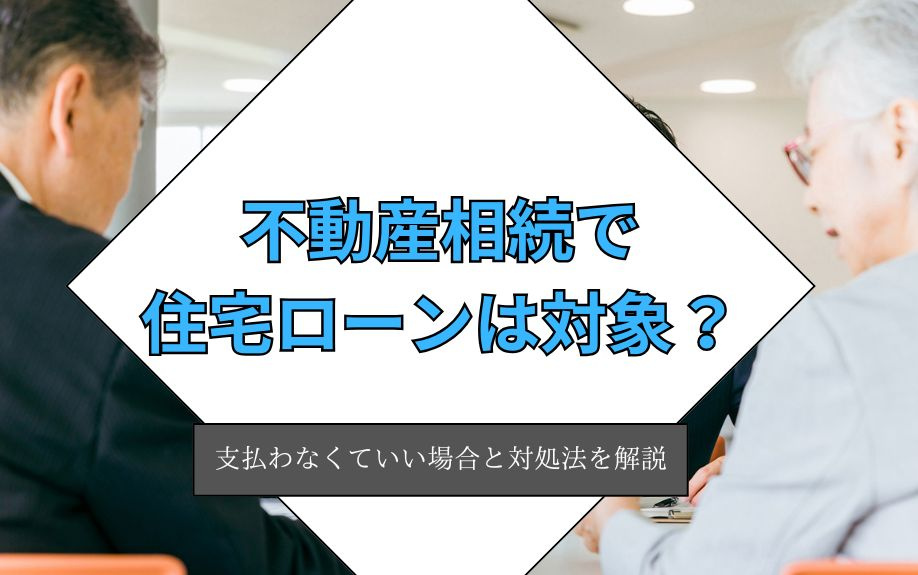 不動産相続で住宅ローンは対象？支払わなくていい場合と対処法を...の画像