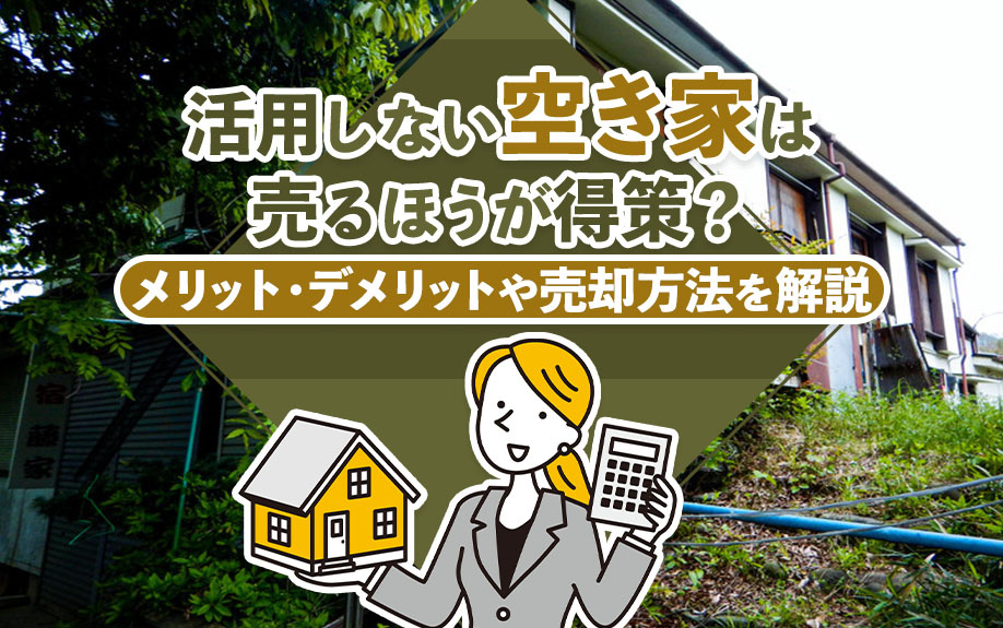 活用しない空き家は売るほうが得策？メリット・デメリットや売却方法を解説の画像