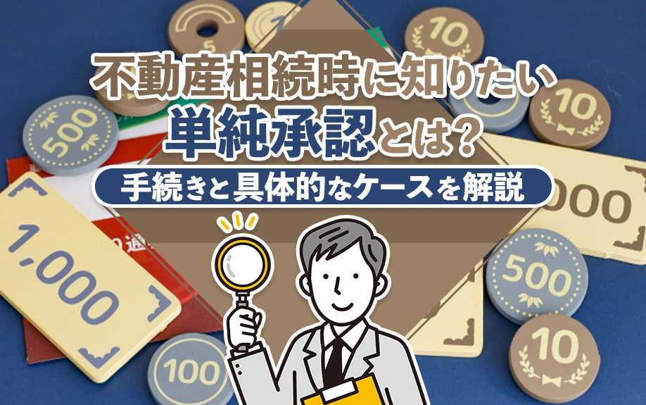 不動産相続時に知りたい単純承認とは？手続きと具体的なケースを解説の画像