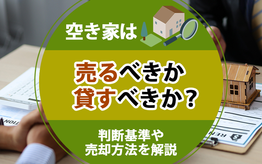 空き家は売るべきか貸すべきか？判断基準や売却方法を解説の画像