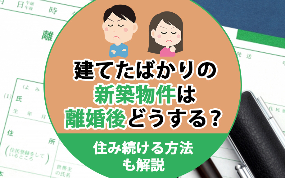 建てたばかりの新築物件は離婚後どうする？住み続ける方法も解説の画像