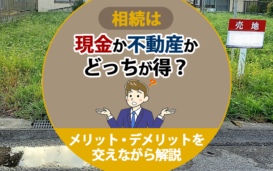 相続は現金か不動産かどっちが得？メリット・デメリットを交えながら解説の画像