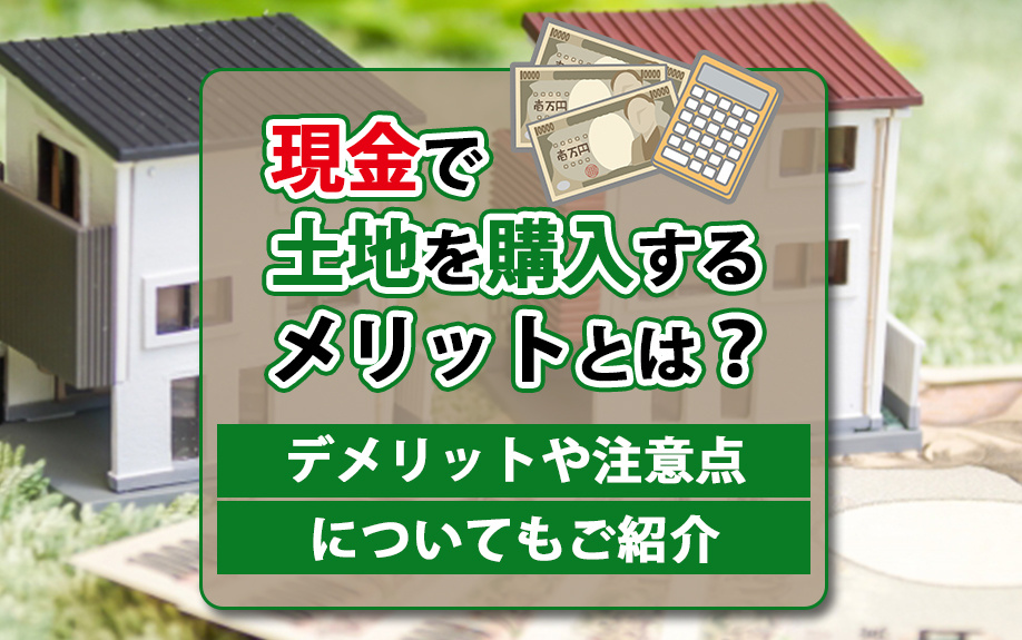 【2025年】現金で土地を購入するメリットとは？デメリットや...の画像