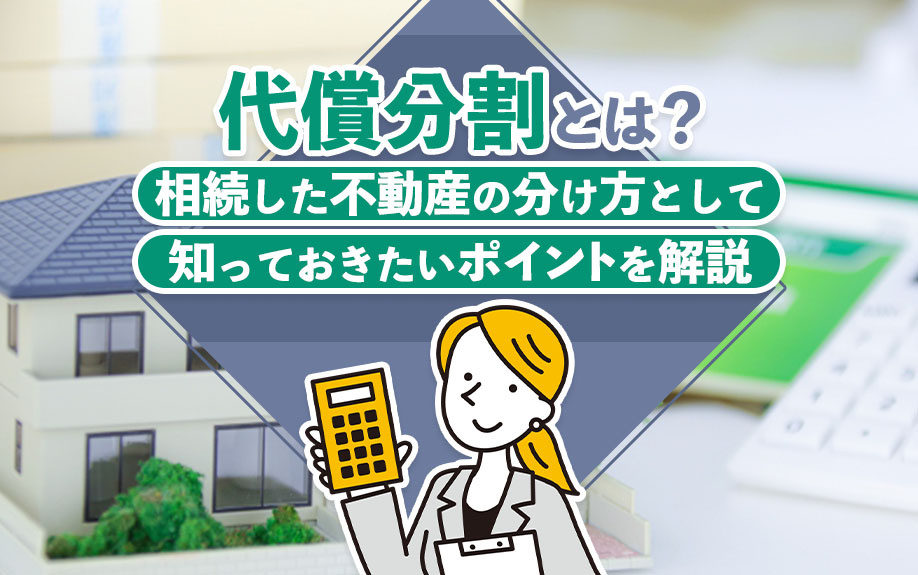 【福岡市版】代償分割とは？相続した不動産の分け方として知っておきたいポイントを解説の画像