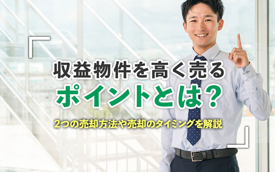 収益物件を高く売るポイントとは？2つの売却方法や売却のタイミ...の画像