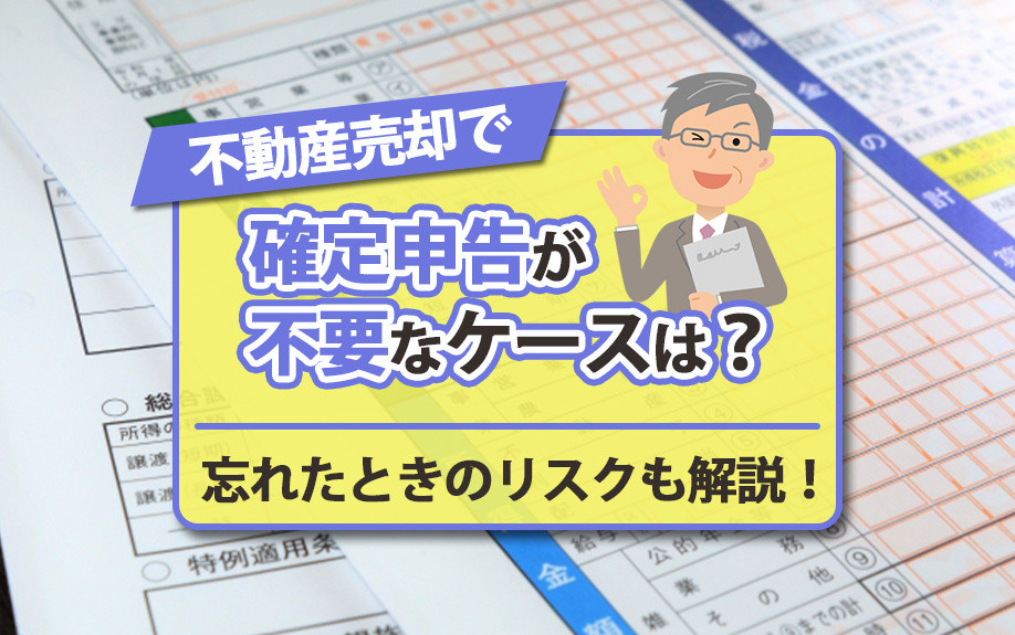 不動産売却で確定申告が不要なケースは？忘れたときのリスクも解説！の画像
