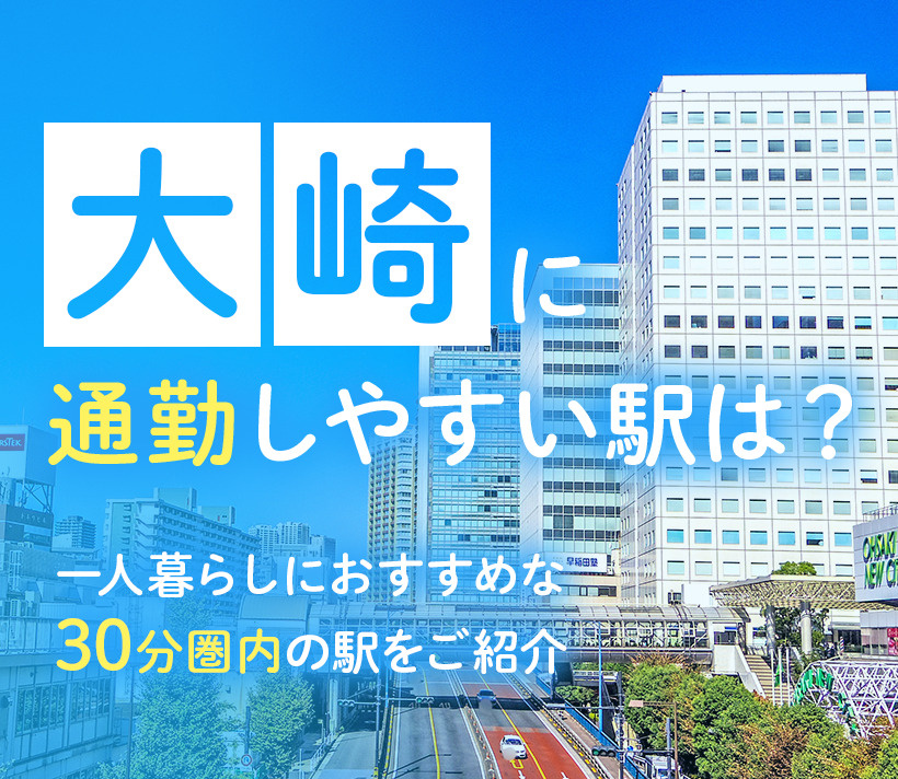 大崎に通勤しやすい駅は？一人暮らしにおすすめな30分圏内の駅をご紹介