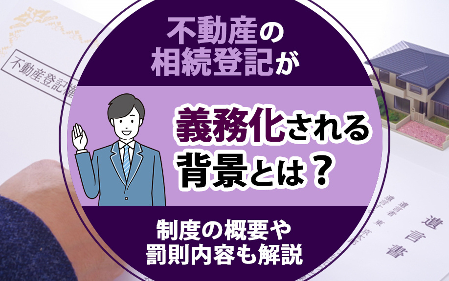 【福岡市版】不動産の相続登記が義務化される背景とは？制度の概要や罰則内容も解説の画像