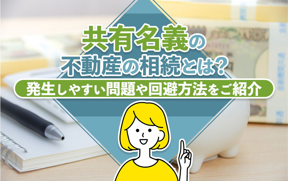 共有名義の不動産の相続とは？発生しやすい問題や回避方法をご紹介の画像