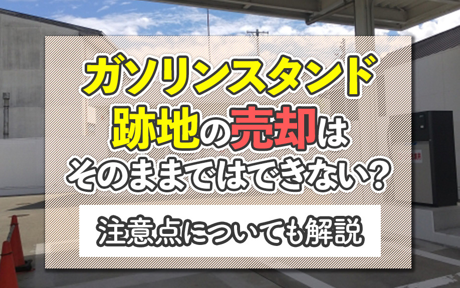 ガソリンスタンド跡地の売却はそのままではできない？注意点につ...の画像