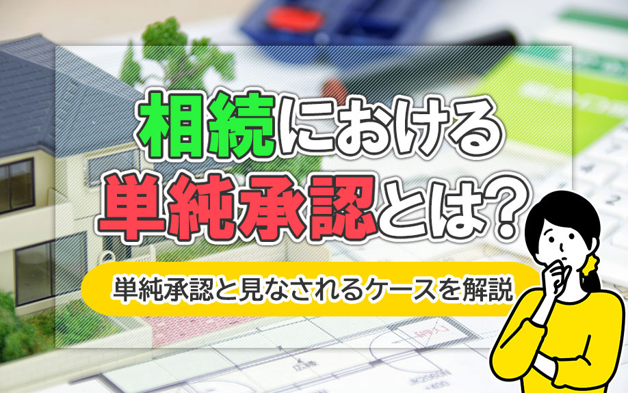 相続における単純承認とは？単純承認と見なされるケースを解説の画像