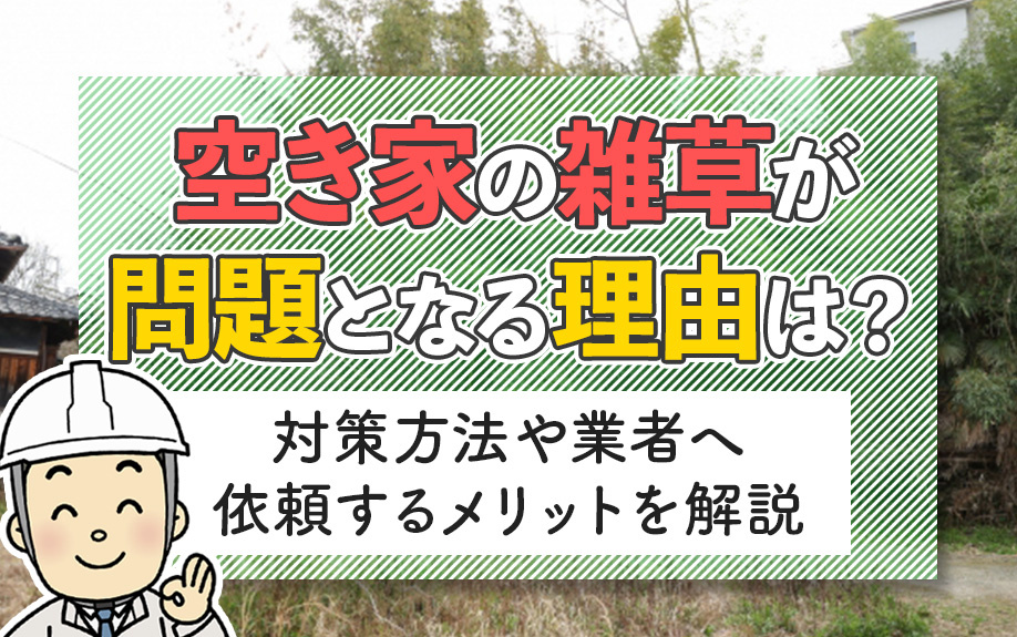 空き家の雑草が問題となる理由は？対策方法や業者へ依頼するメリ...の画像