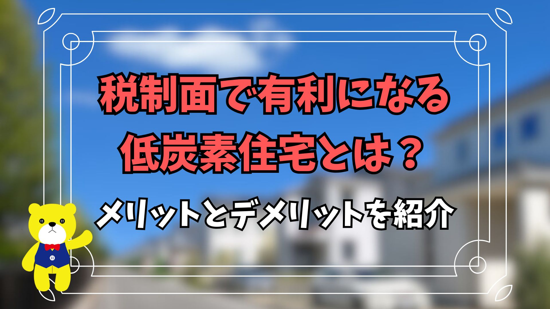 税制面で有利になる低炭素住宅とは？メリットとデメリットを紹介...の画像