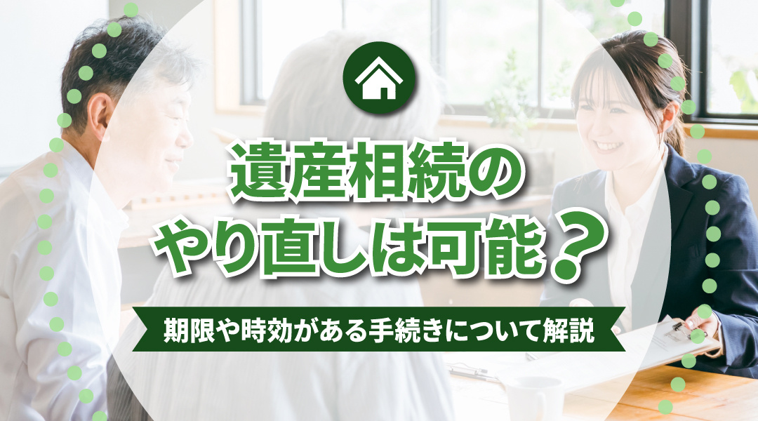 遺産相続のやり直しは可能？期限や時効がある手続きについて解説...の画像