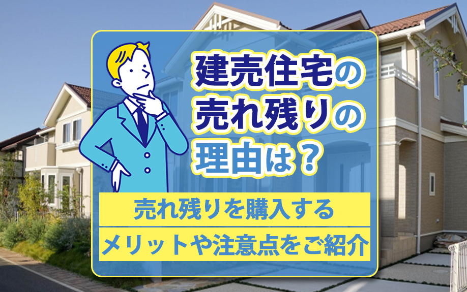 建売住宅の売れ残りの理由は？売れ残りを購入するメリットや注意...の画像