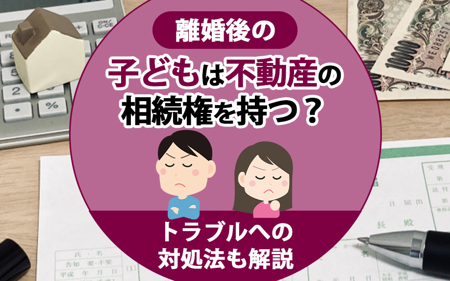 離婚後の子どもは不動産の相続権を持つ？トラブルへの対処法も解...の画像