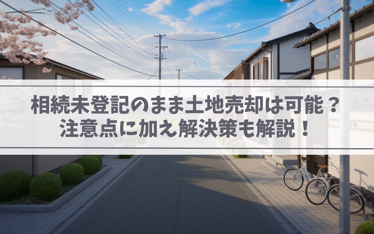 【2025年】相続未登記のまま土地売却は可能？注意点に加え解...の画像