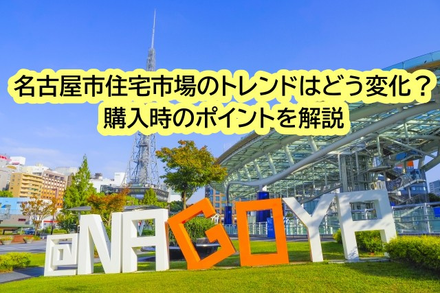 名古屋市住宅市場のトレンドはどう変化？購入時のポイントを解説...の画像