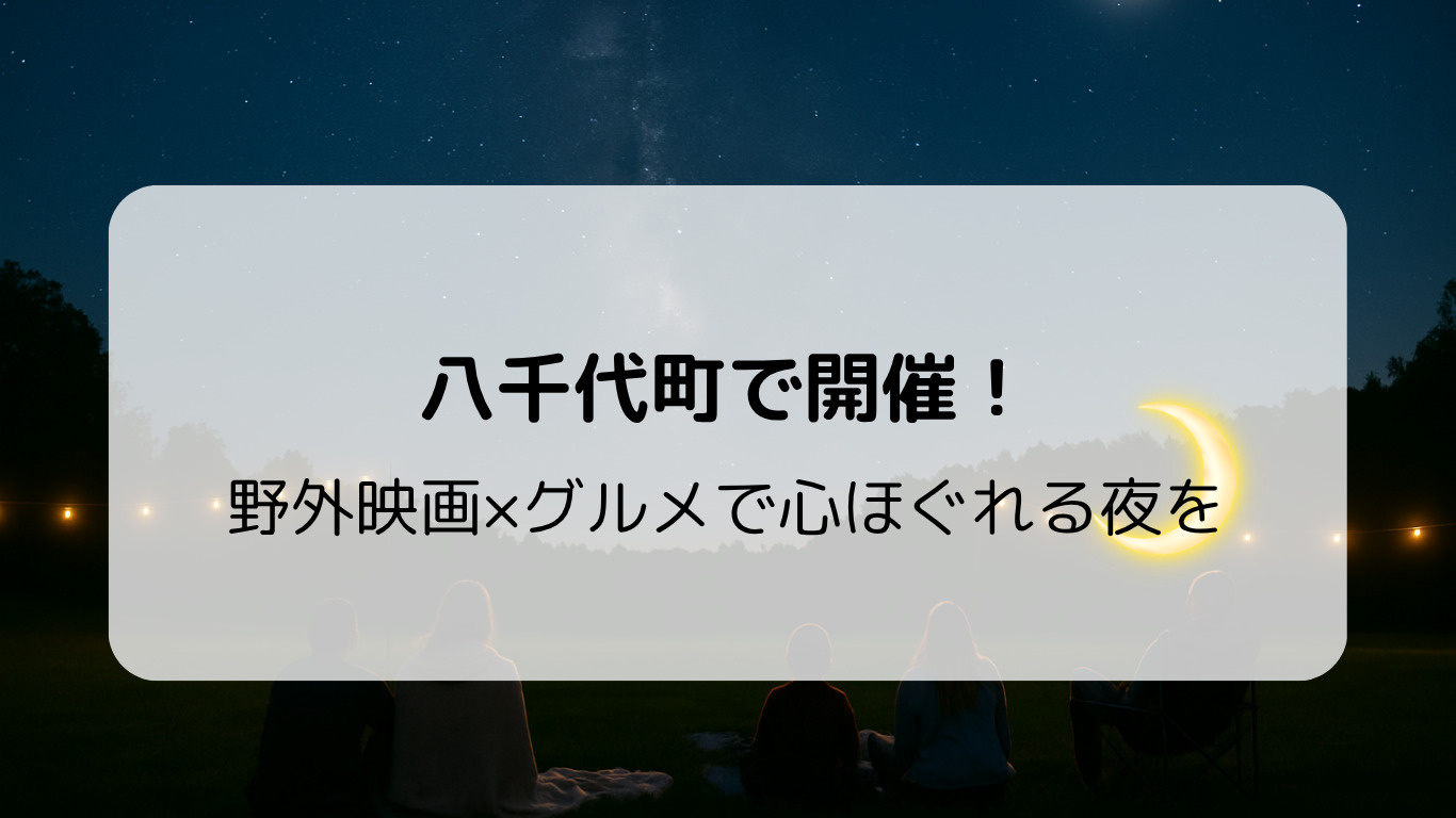 八千代町で非日常を満喫！野外映画「やちるシネマ」で夜のおでか...の画像