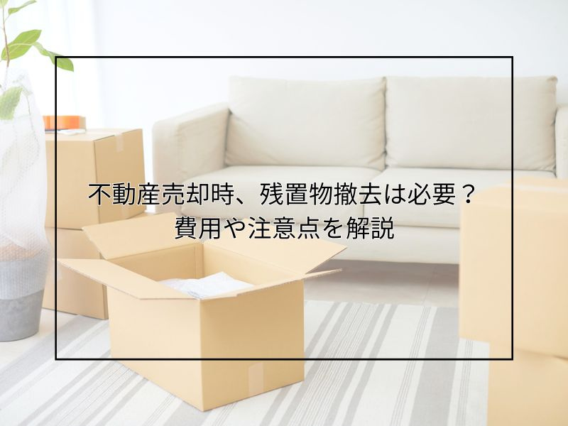 尼崎で不動産売却時、残置物撤去は必要？費用や注意点も解説の画像