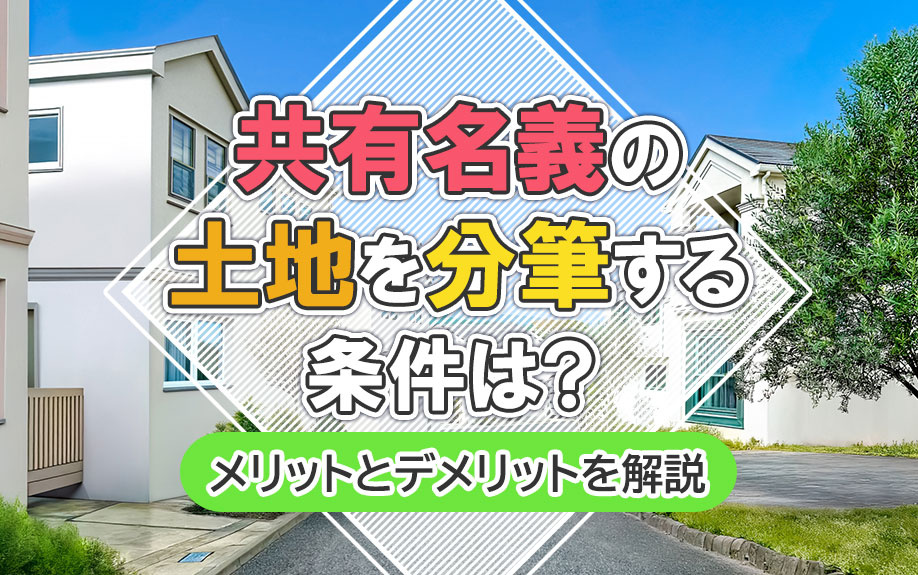 共有名義の土地を分筆する条件は？メリットとデメリットを解説の画像