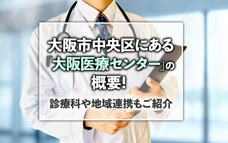 大阪市中央区にある「大阪医療センター」の概要！診療科や地域連...の画像