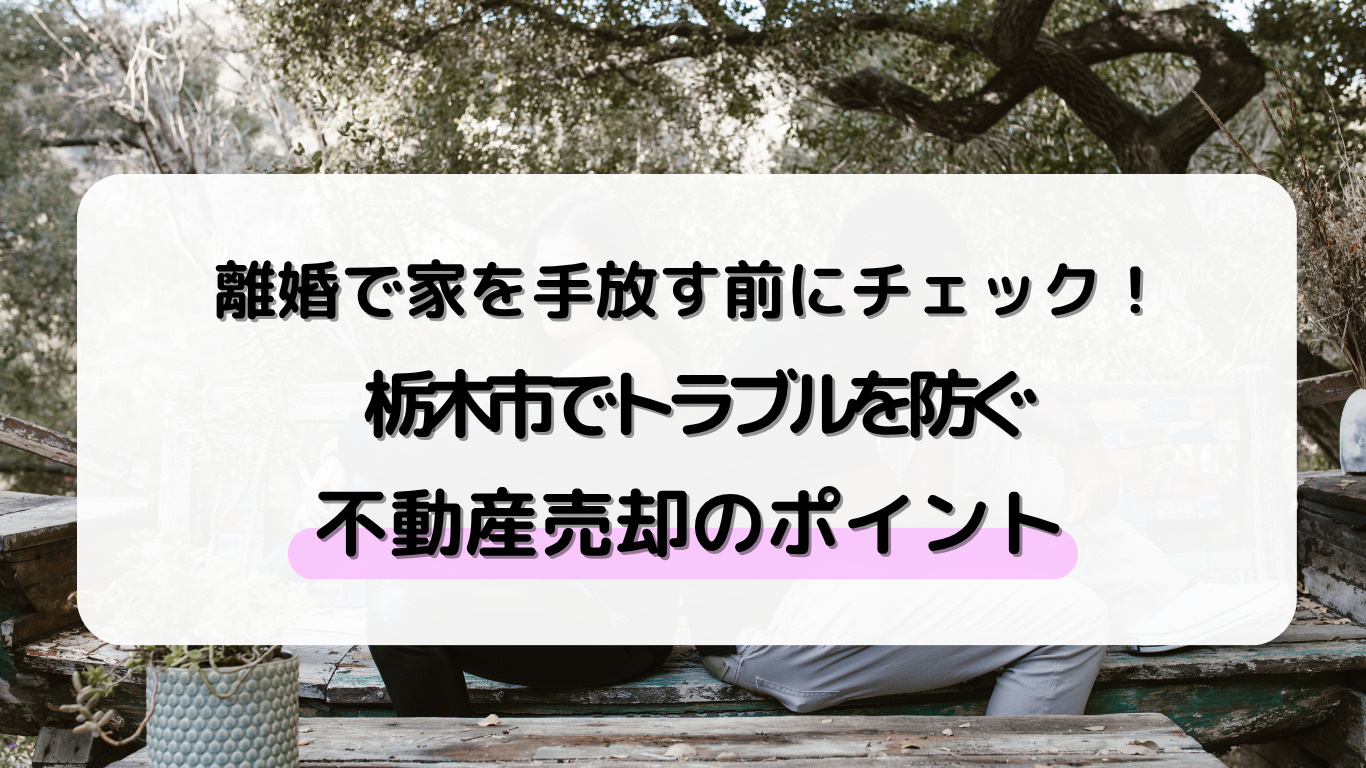 栃木市で離婚時に不動産売却する際の注意点は？分け方やトラブル...の画像