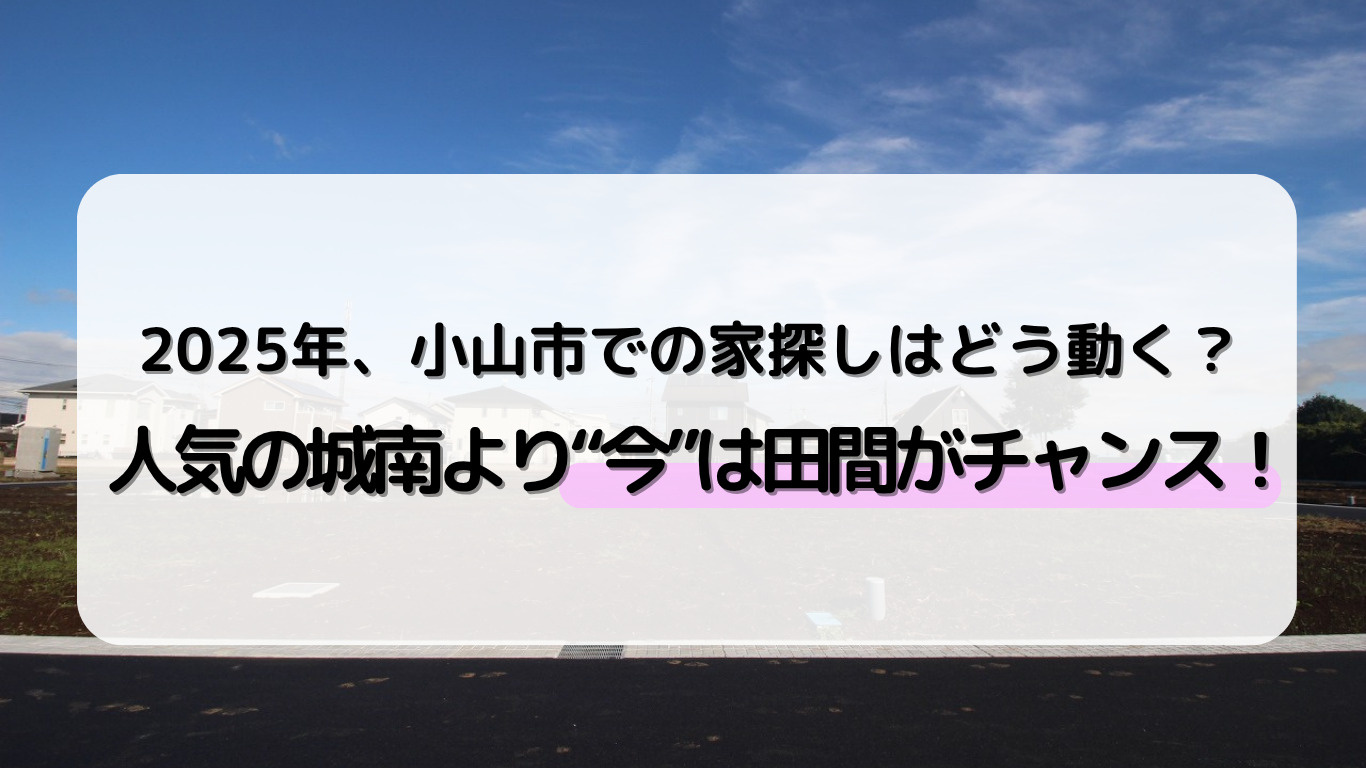 小山市で家を買うなら？2025年は“物件が出にくい城南”より...の画像