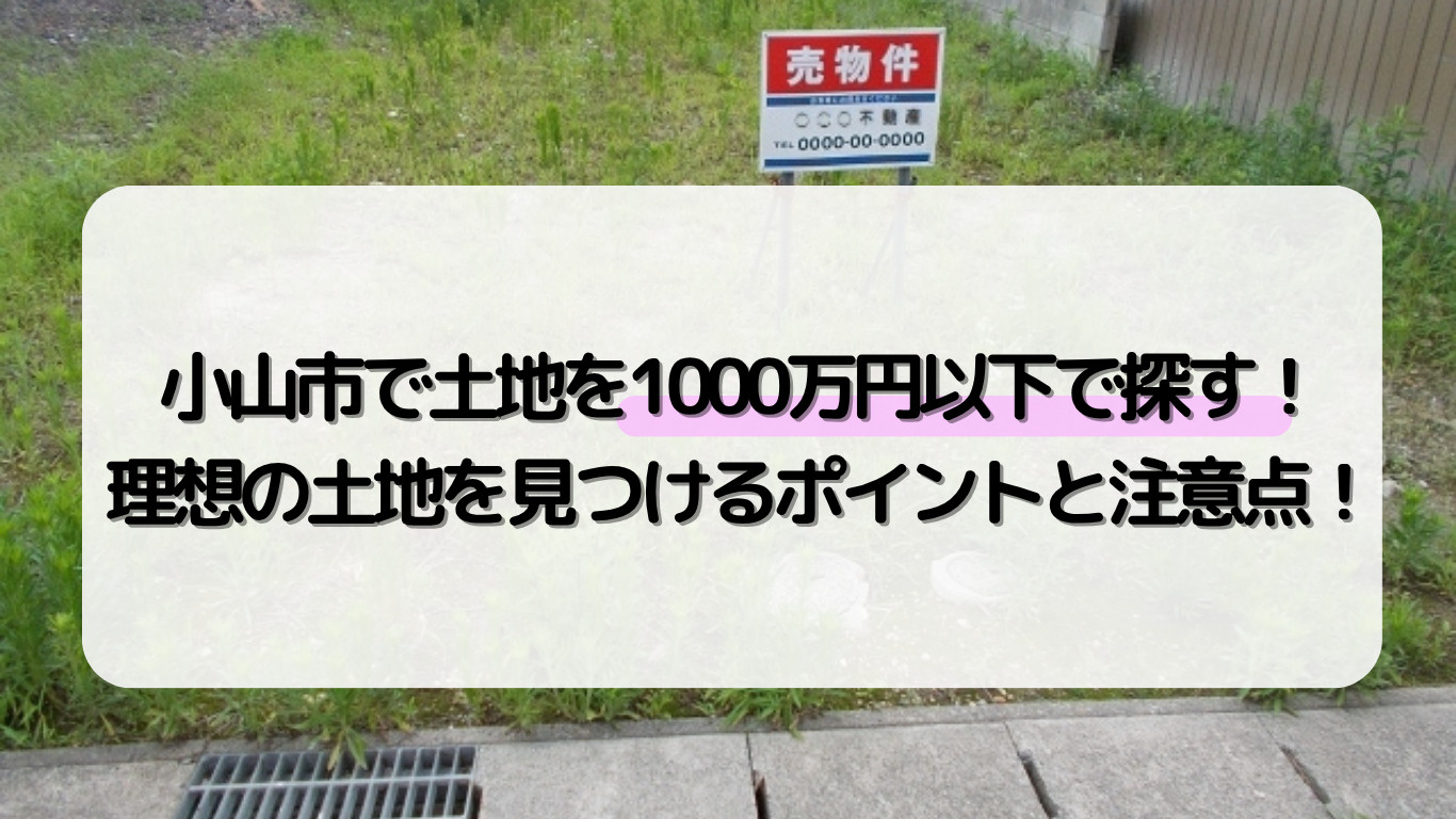 小山市で住宅用地を1000万円以下で探す！理想の土地を見つけ...の画像