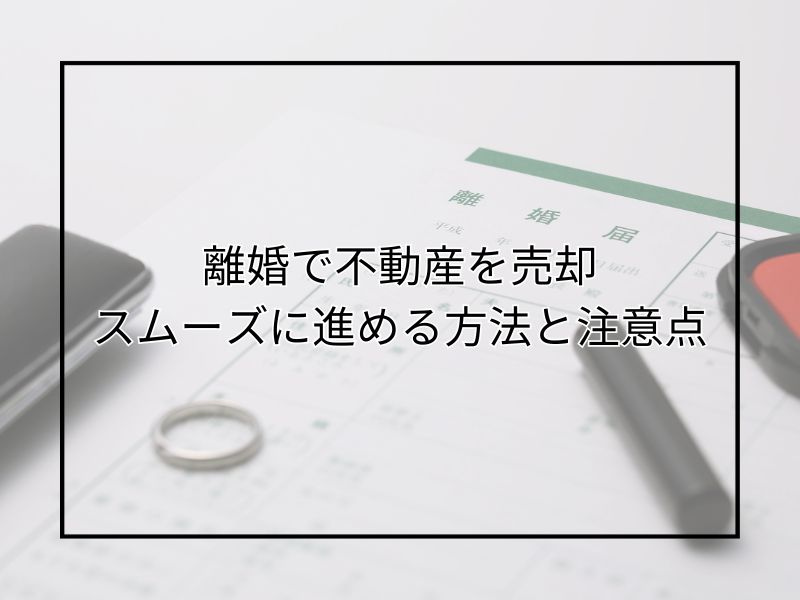 離婚時に不動産売却を急ぐときの注意点は？スムーズに進める方法...の画像