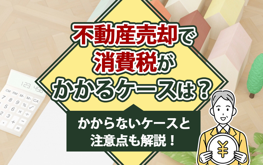 不動産売却で消費税がかかるケースは？かからないケースと注意点...の画像