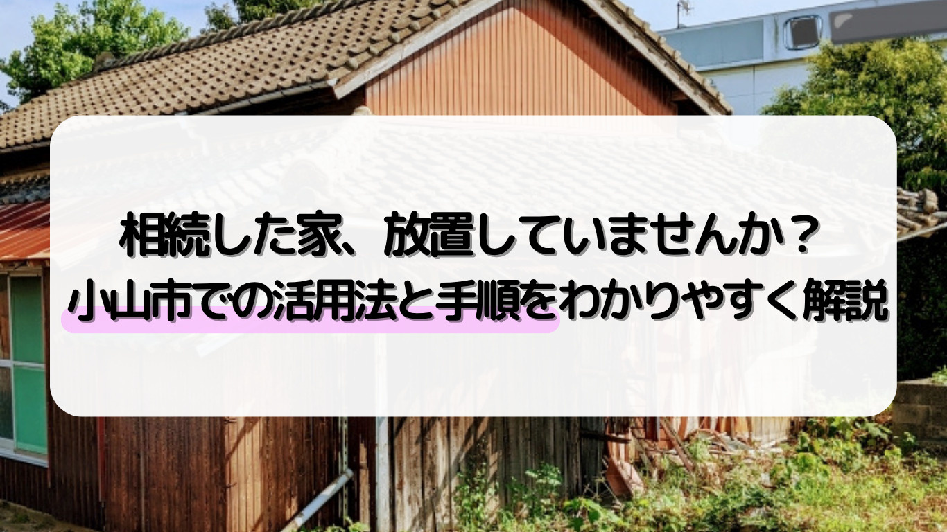 小山市で相続した空き家の活用は？売却や賃貸リフォームの手順も...の画像