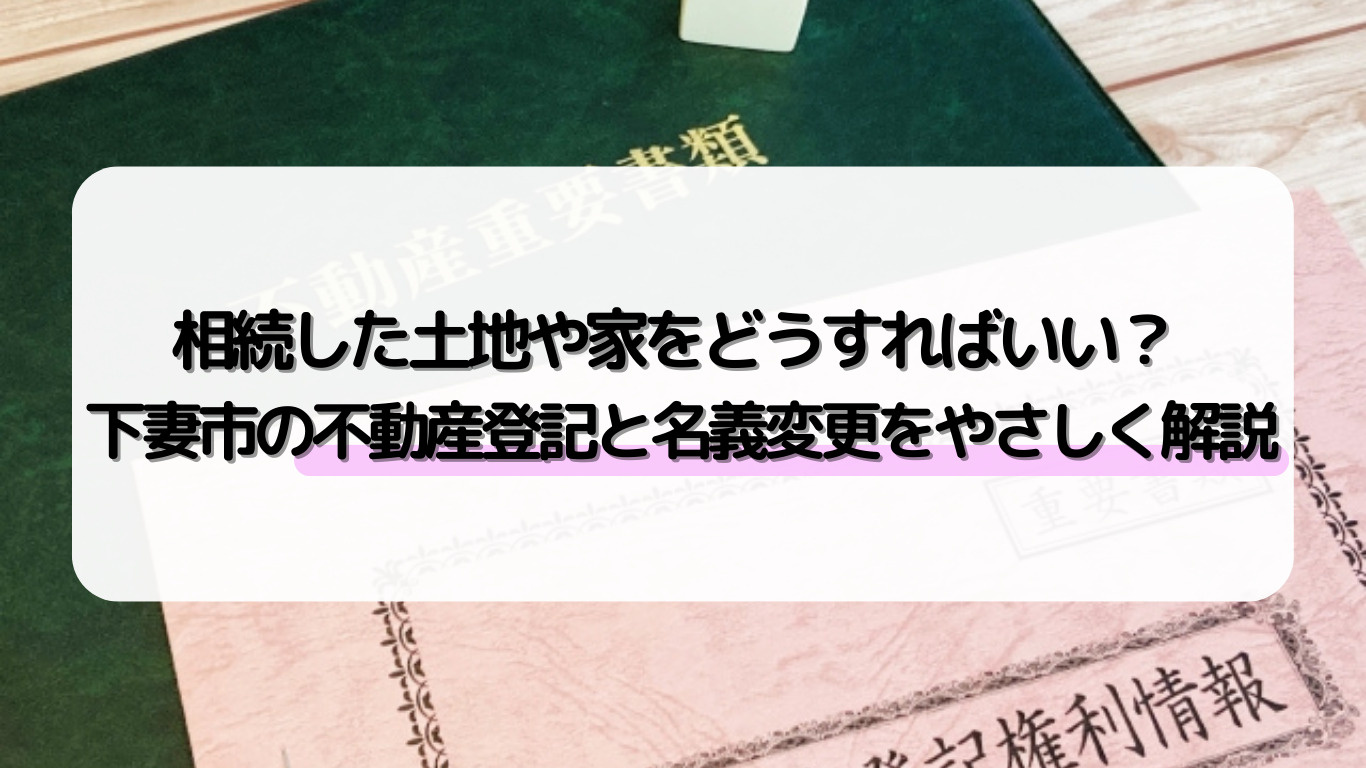 下妻市の不動産相続登記はどう進める？名義変更や相続税の基本も...の画像
