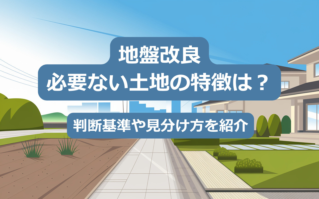 【2025年】地盤改良が必要ない土地の特徴は？判断基準や見分...の画像