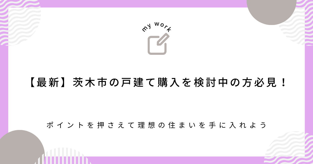 【最新】茨木市の戸建て購入を検討中の方必見！ポイントを押さえ...の画像