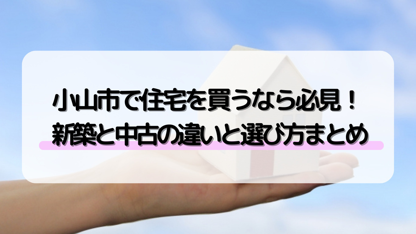 小山市の住宅購入で新築住宅と中古住宅どちらが良い？選び方のコ...の画像