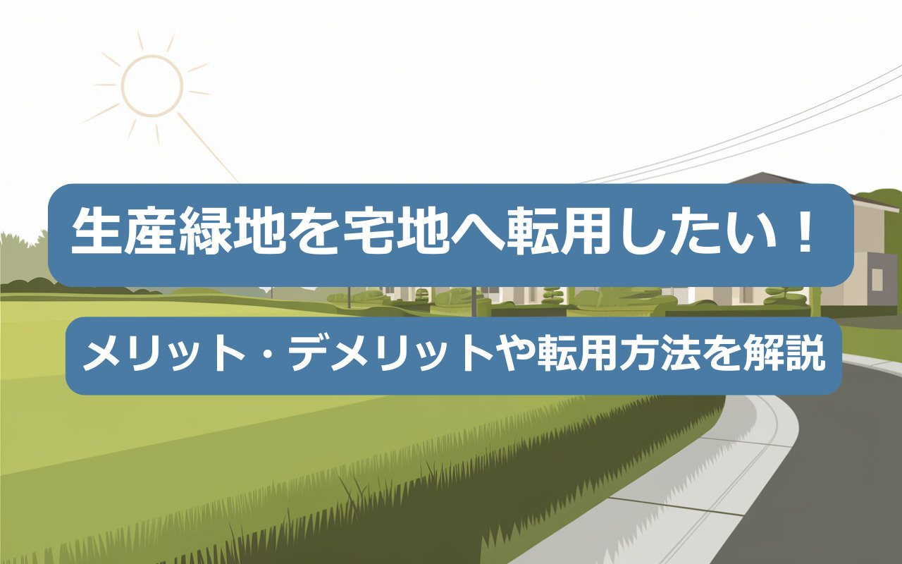 【2025年】生産緑地を宅地へ転用したい！メリット・デメリッ...の画像