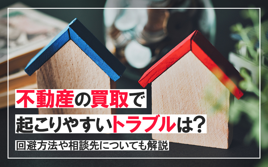 不動産の買取で起こりやすいトラブルは？回避方法や相談先につい...の画像