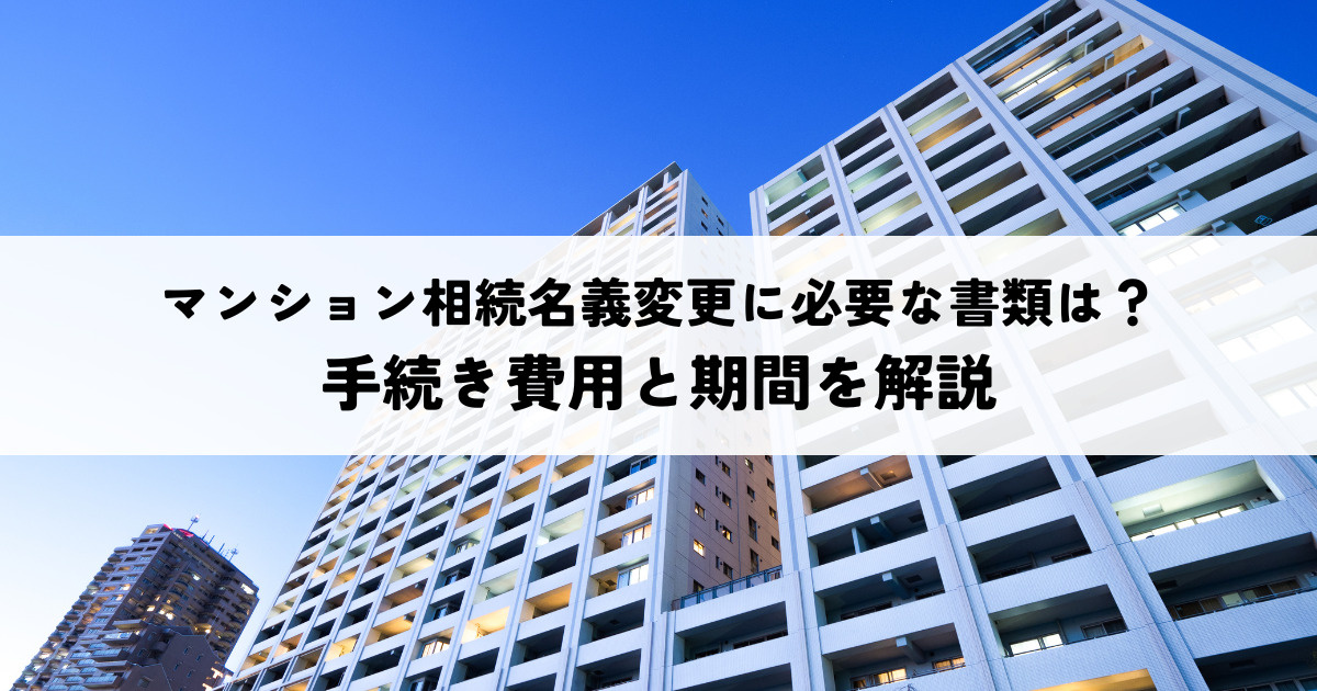 マンション相続名義変更に必要な書類は？手続き費用と期間を解説...の画像