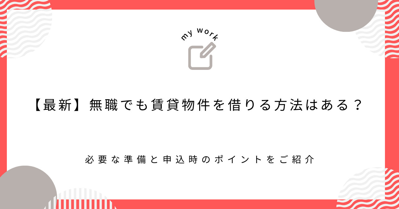 【最新】無職でも賃貸物件を借りる方法はある？必要な準備と申込...の画像
