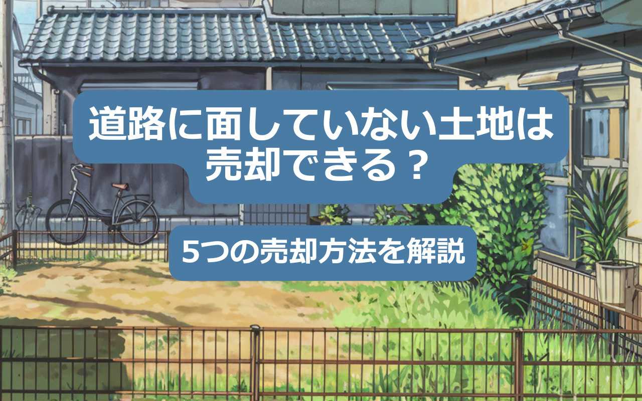 【2025年】道路に面していない土地は売却できる？5つの売却...の画像