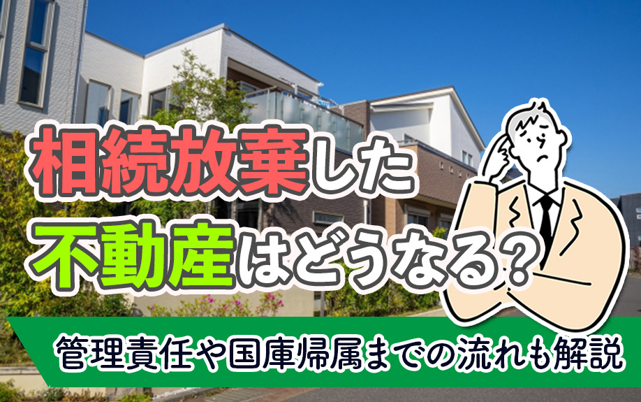 相続放棄した不動産はどうなる？管理責任や国庫帰属までの流れも...の画像