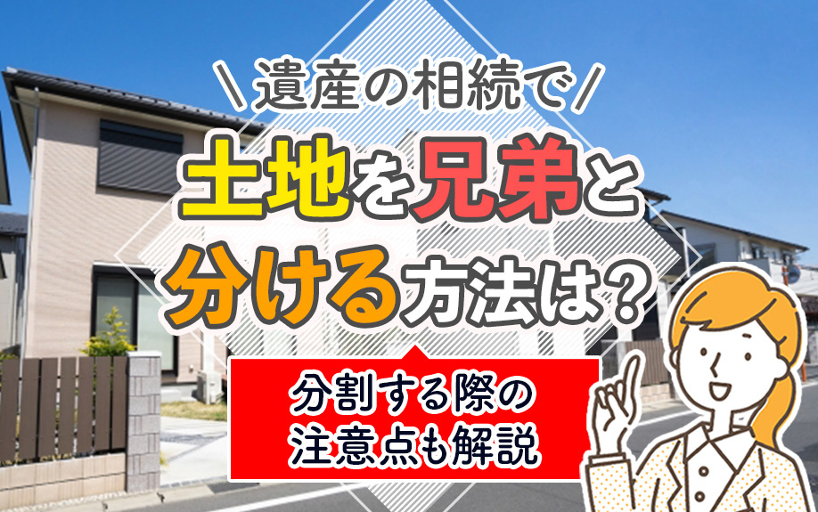 遺産の相続で土地を兄弟と分ける方法は？分割する際の注意点も解...の画像