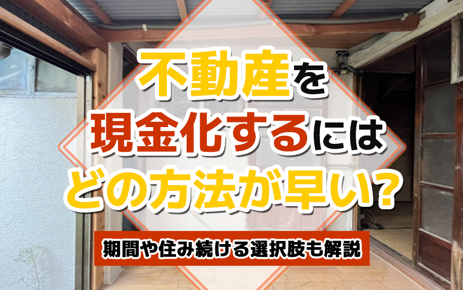 不動産を現金化するにはどの方法が早い？期間や住み続ける選択肢...の画像