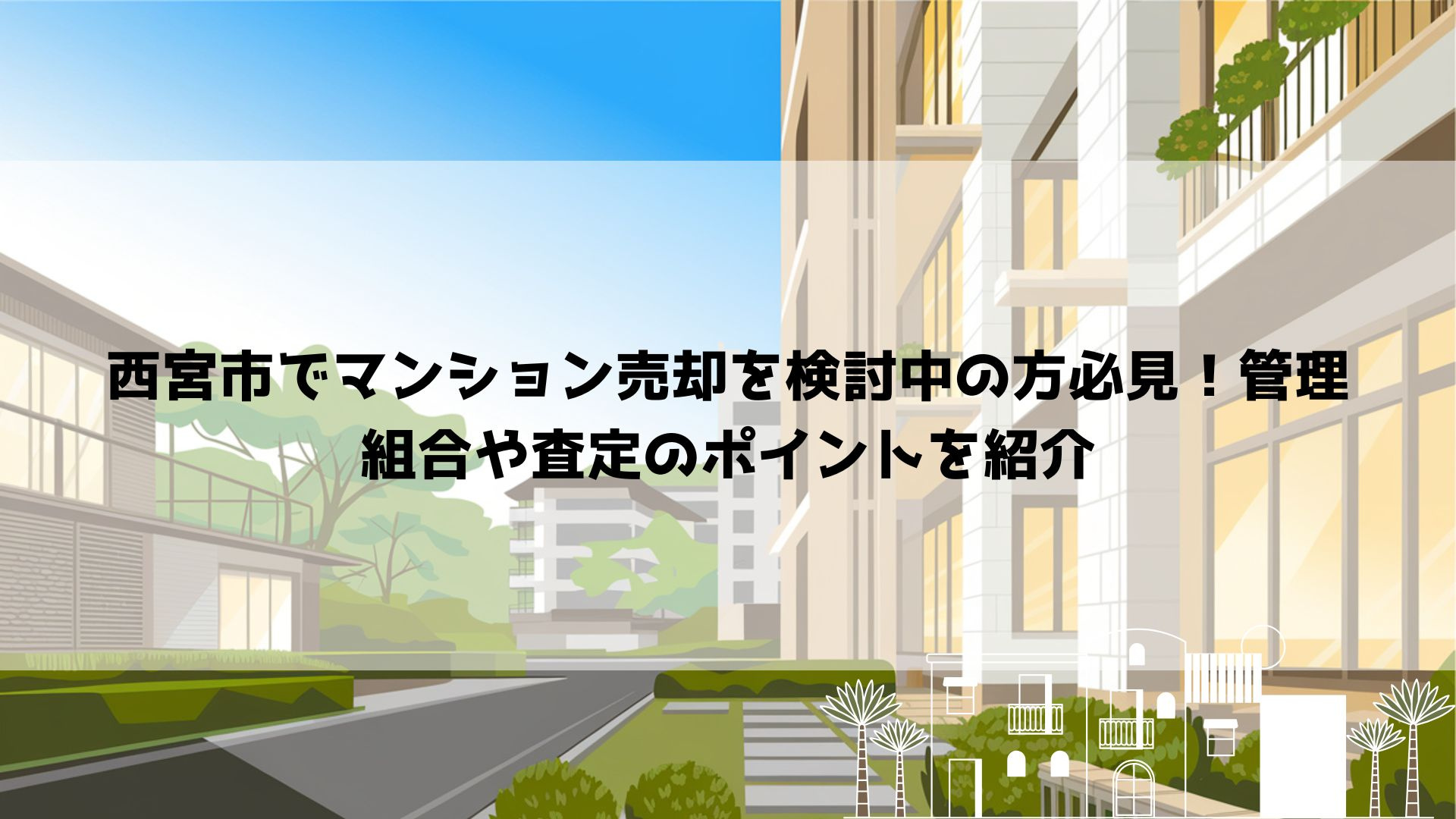 西宮市でマンション売却を検討中の方必見！管理組合や査定のポイ...の画像