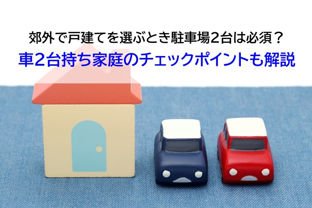 郊外で戸建てを選ぶとき駐車場2台は必須？車2台持ち家庭のチェ...の画像