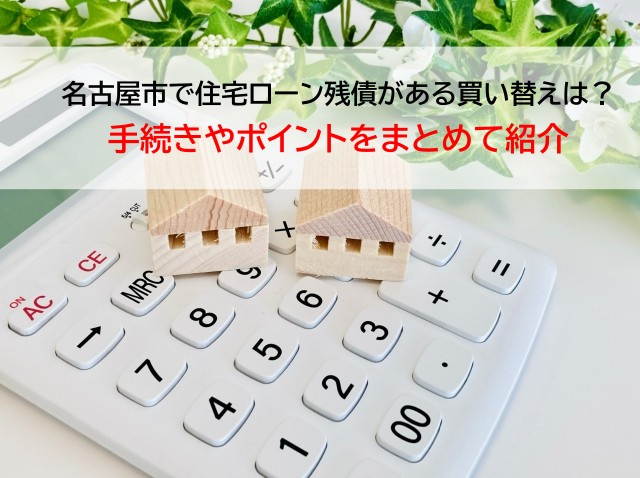 名古屋市で住宅ローン残債がある買い替えは？手続きやポイントを...の画像