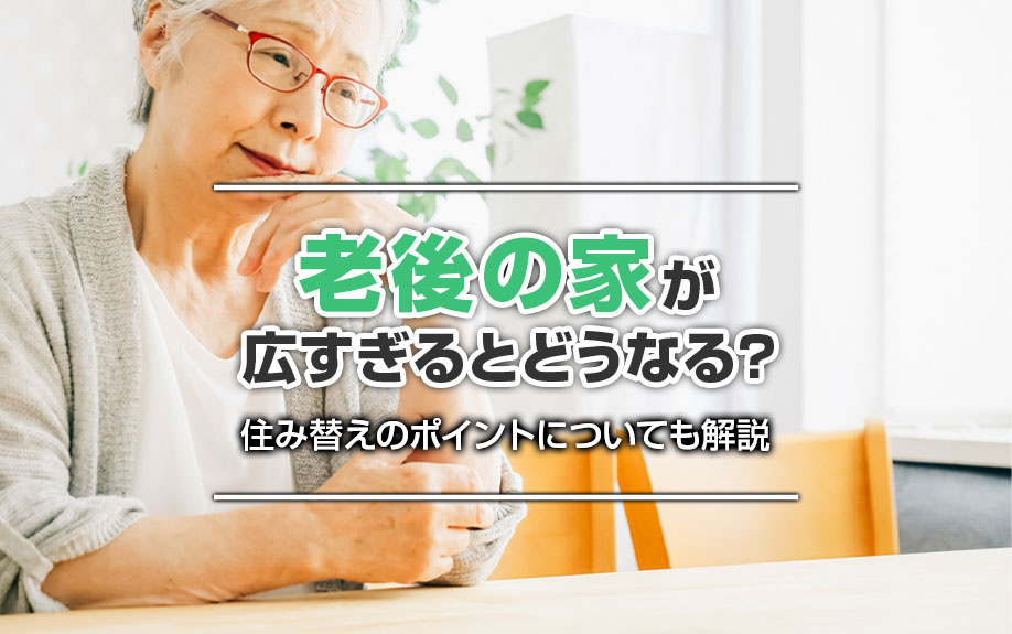 老後の家が広すぎるとどうなる？住み替えのポイントについても解...の画像