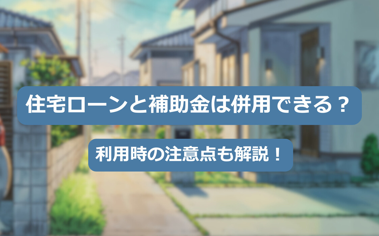 【2025年】住宅ローンと補助金は併用できる？利用時の注意点...の画像